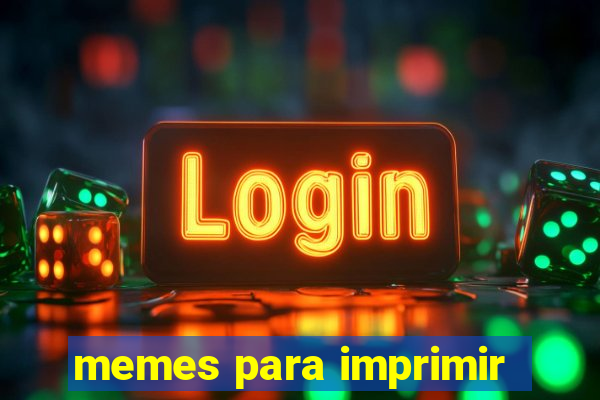 memes para imprimir